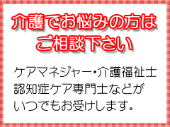 介護でお悩みの方はご相談下さい ケアマネージャー・介護福祉士認知症ケア専門士などがいつでもお受けします。